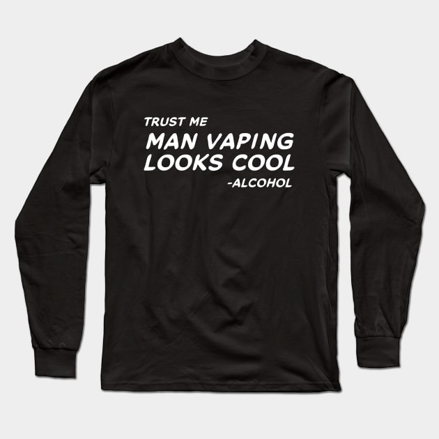 Trust Me Man Vaping Looks Cool - Alcohol #2 Long Sleeve T-Shirt by MrTeddy